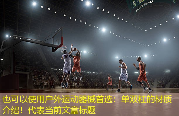 户外运动器械首选：单双杠的材质介绍！