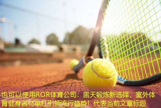 露天锻炼新选择，室外体育健身器材单杠引领流行趋势！